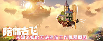 米姆米姆哈无法建造咪姆工作机器怎么解决